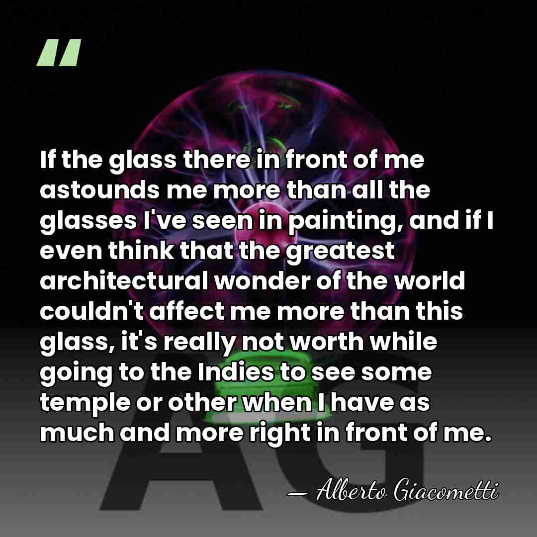 If the glass there in front of me astounds me more than&hellip; - Alberto Giacometti