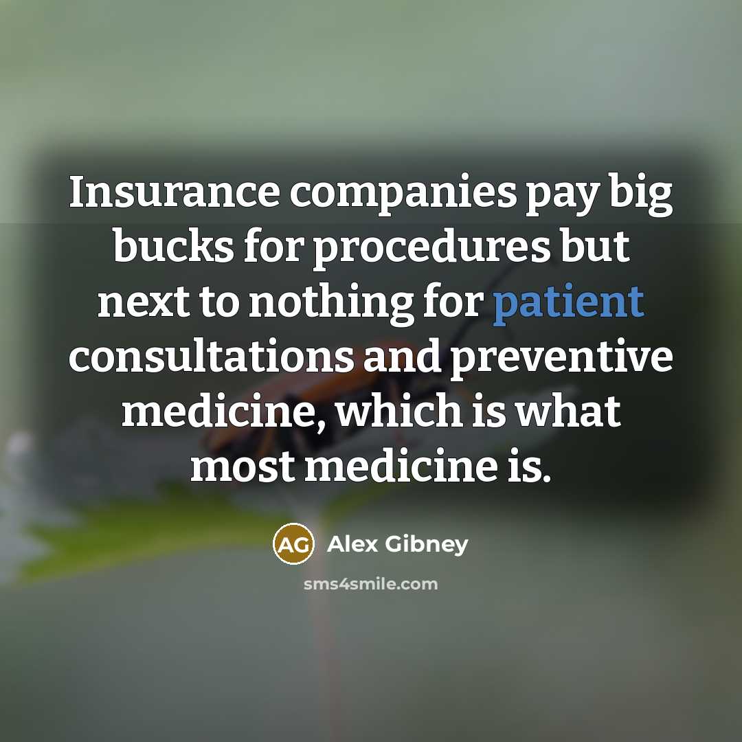 “Insurance companies pay big bucks for procedures but next to…” quote by Alex Gibney