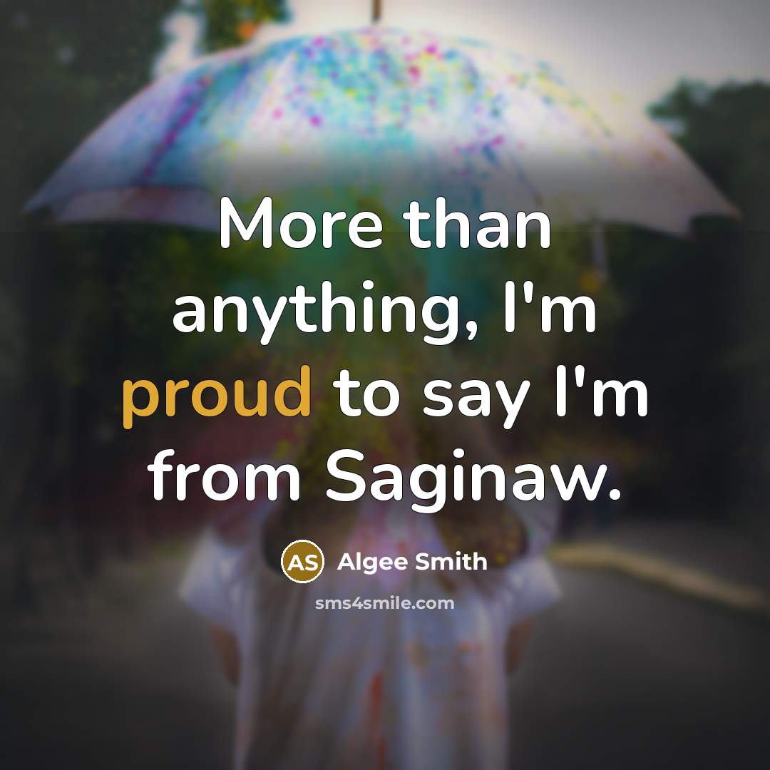 “More than anything, I'm proud to say I'm from Saginaw.…” quote by Algee Smith
