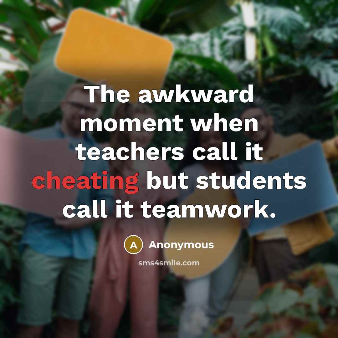 “The awkward moment when teachers call it cheating but students…” quote by Anonymous