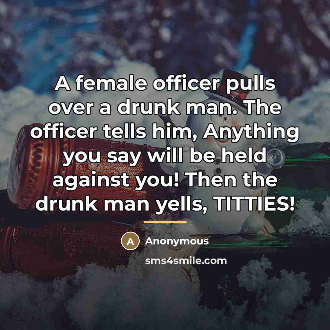 “A female officer pulls over a drunk man. The officer…” quote by Anonymous