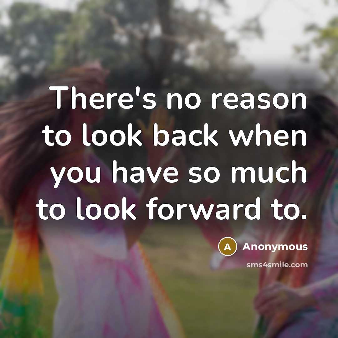 “There's no reason to look back when you have so…” quote by Anonymous