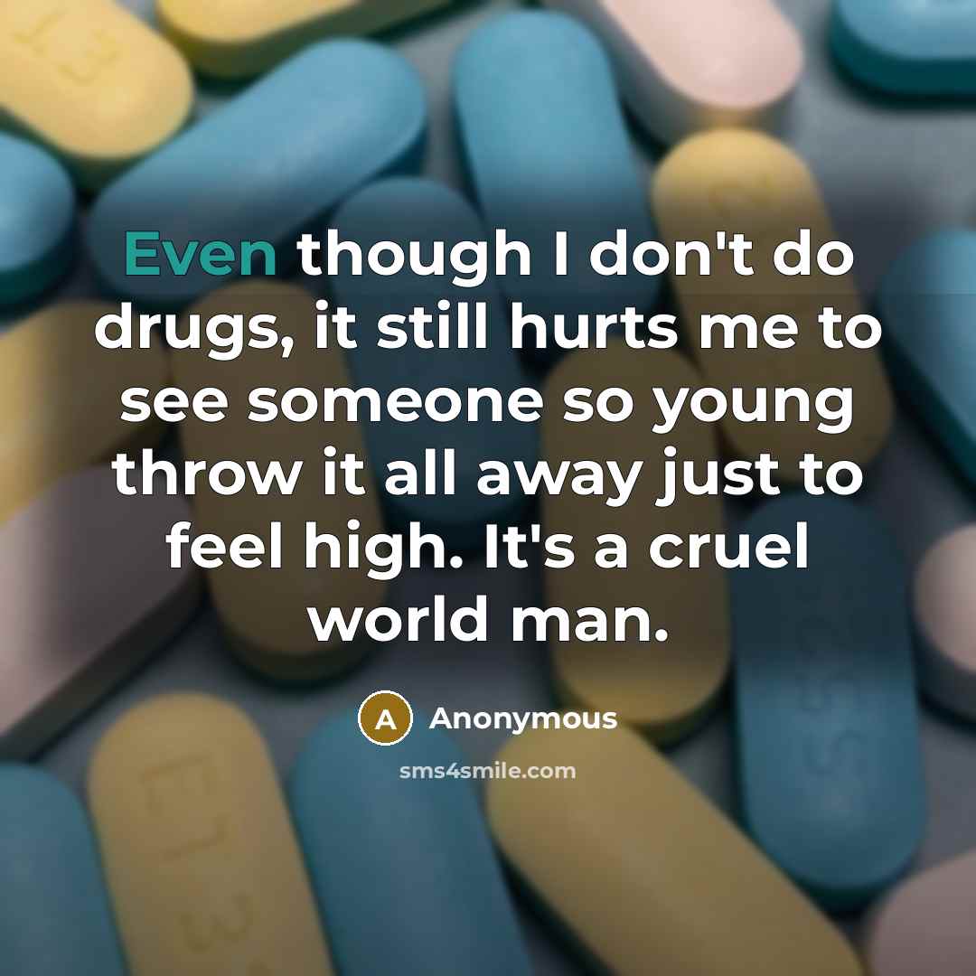 “Even though I don't do drugs, it still hurts me…” quote by Anonymous