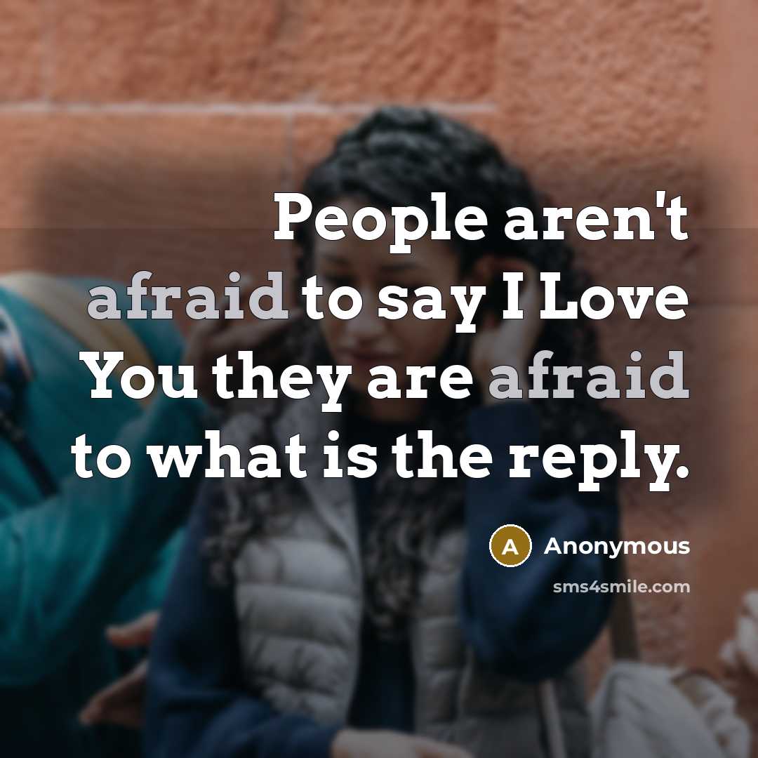 “People aren't afraid to say I Love You they are…” quote by Anonymous