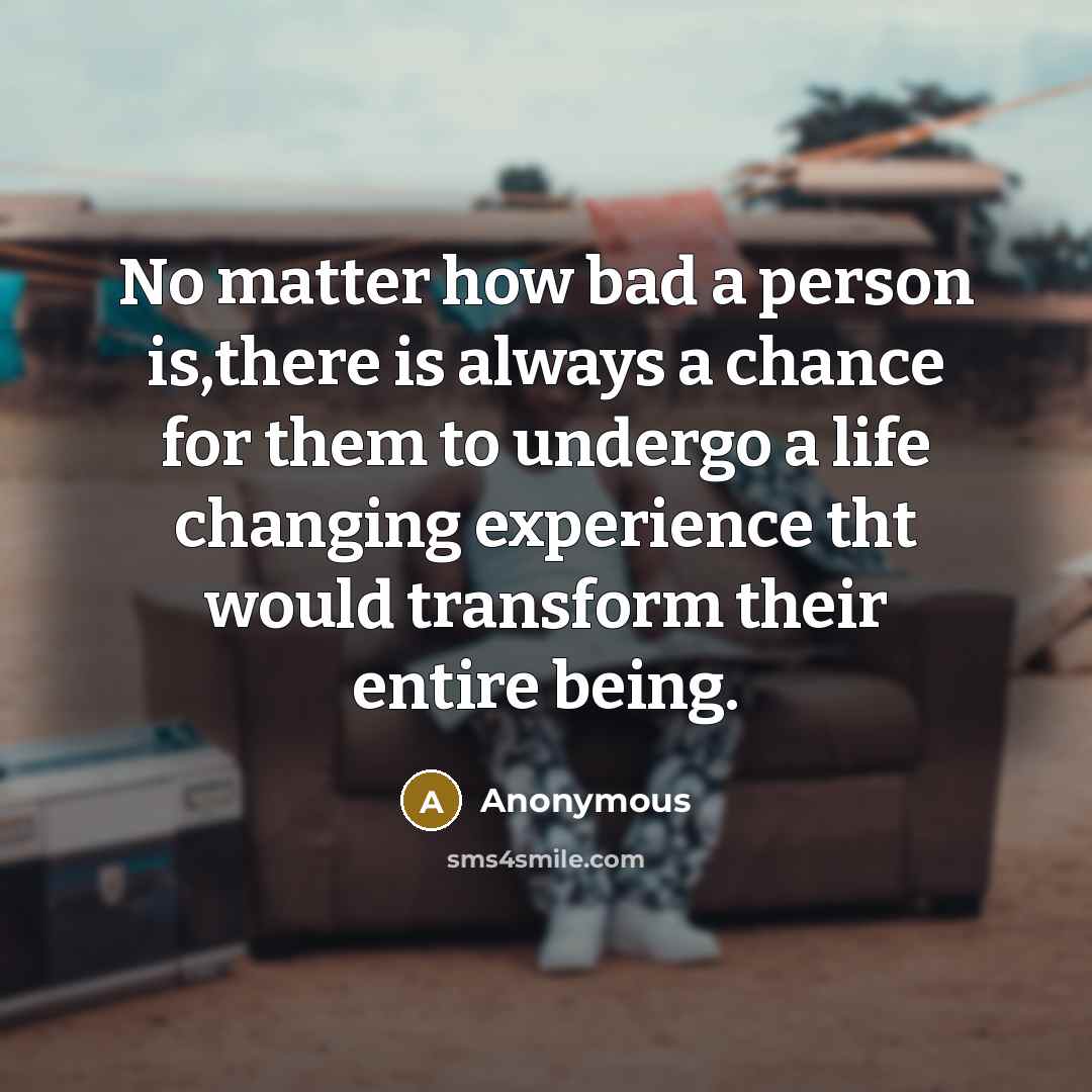 “No matter how bad a person is,there is always a…” quote by Anonymous