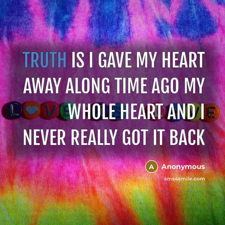 “Truth is I gave my heart away along time ago…” quote by Anonymous