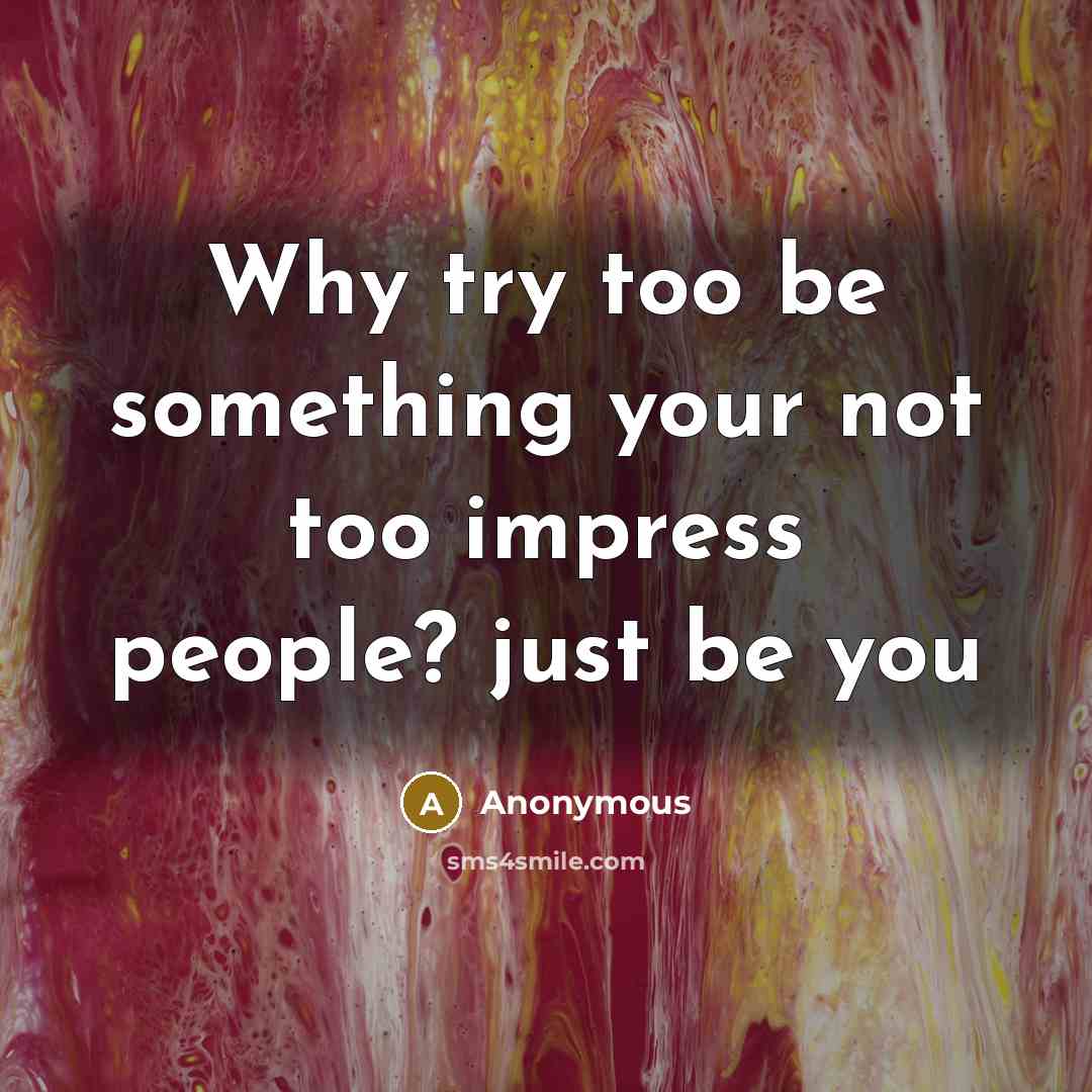 “Why try too be something your not too impress people? just be you” quote by Anonymous