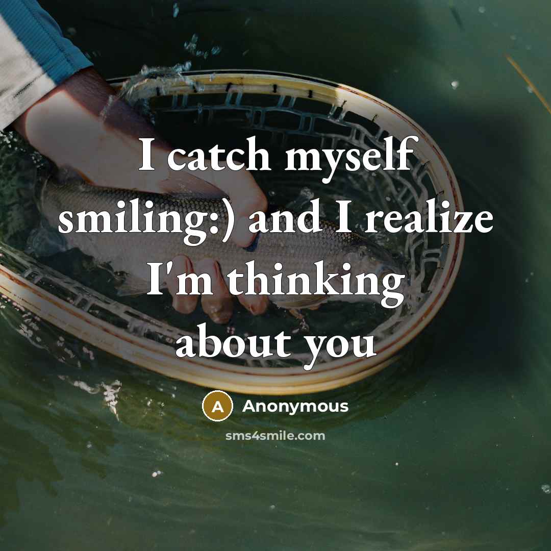 “I catch myself smiling:) and I realize I'm thinking about…” quote by Anonymous
