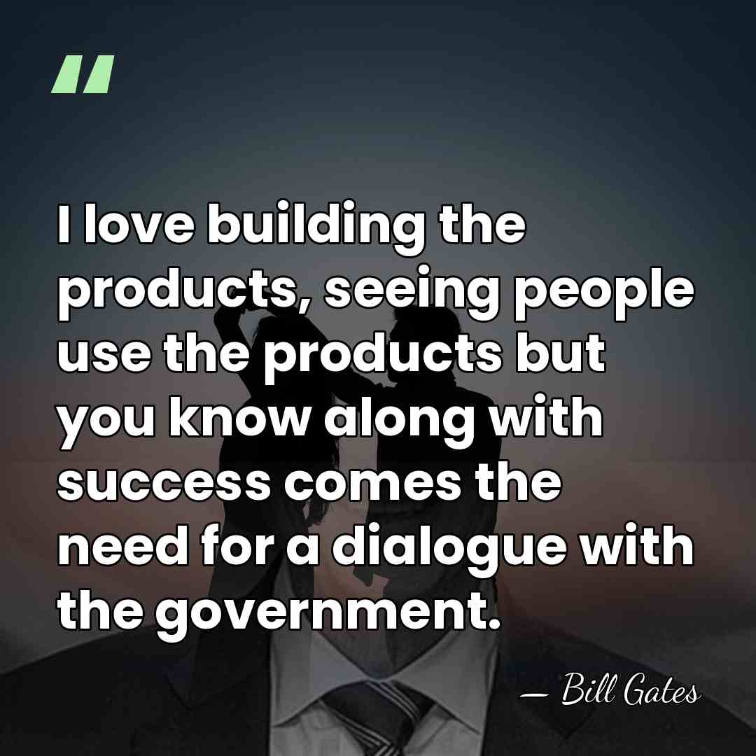 I love building the products, seeing people use the products but you&hellip; - Bill Gates