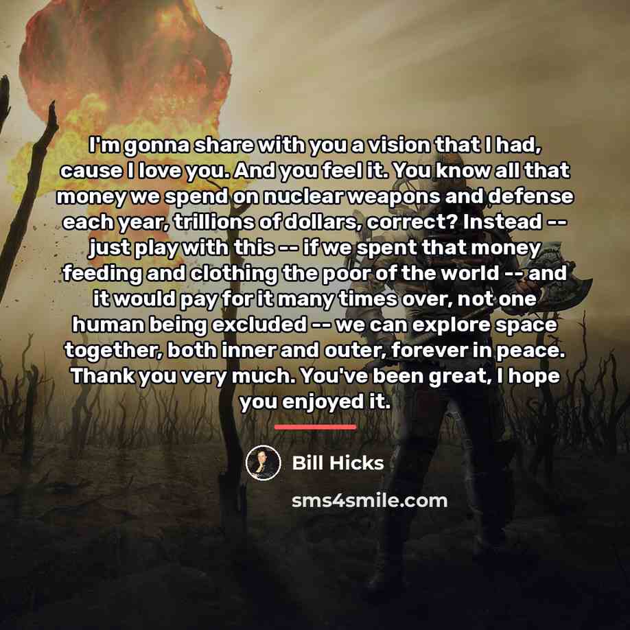 “I'm gonna share with you a vision that I had,…” quote by Bill Hicks
