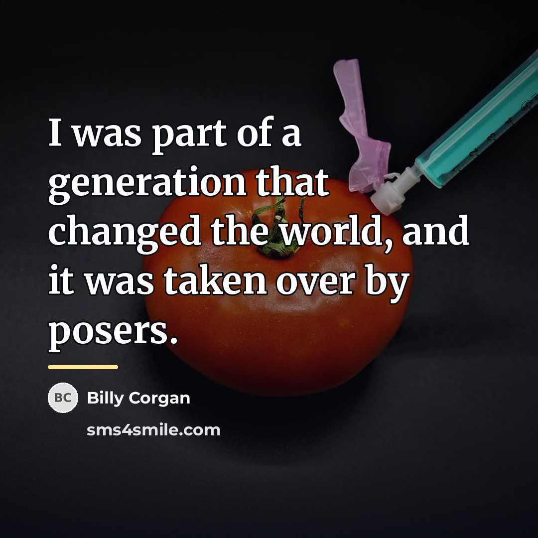 “I was part of a generation that changed the world,…” quote by Billy Corgan