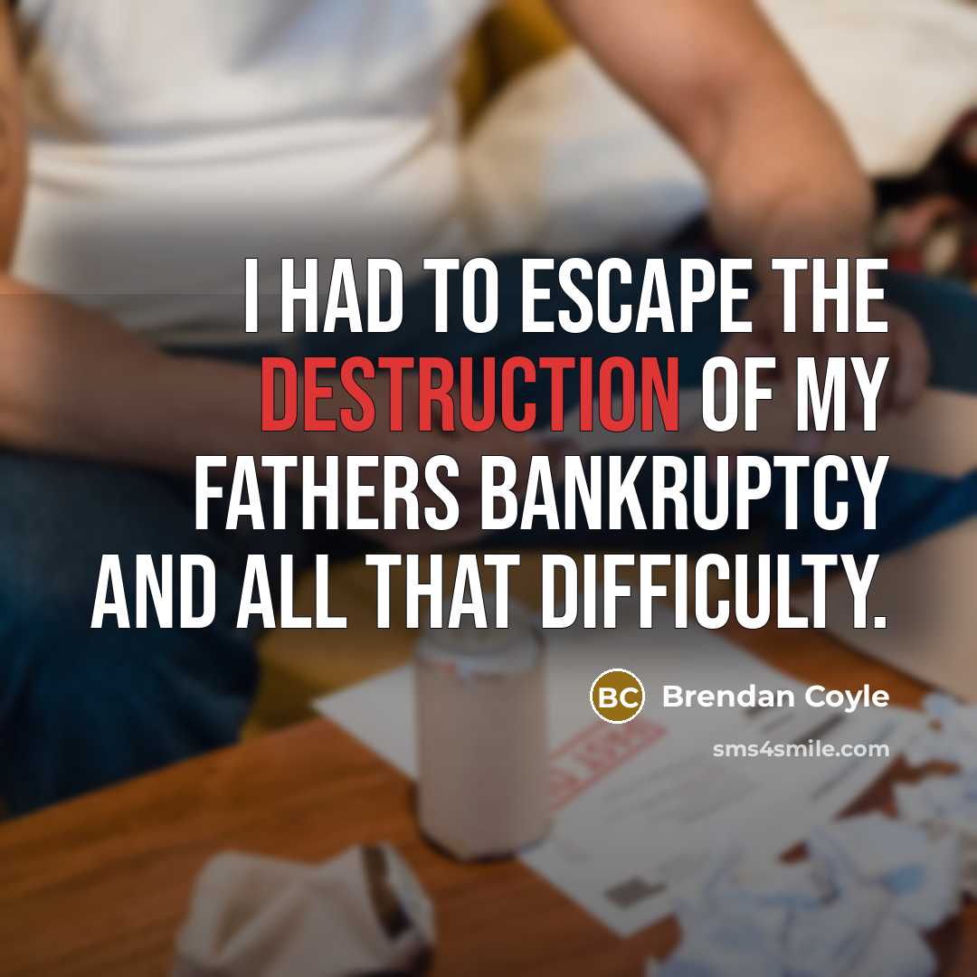 “I had to escape the destruction of my fathers bankruptcy…” quote by Brendan Coyle