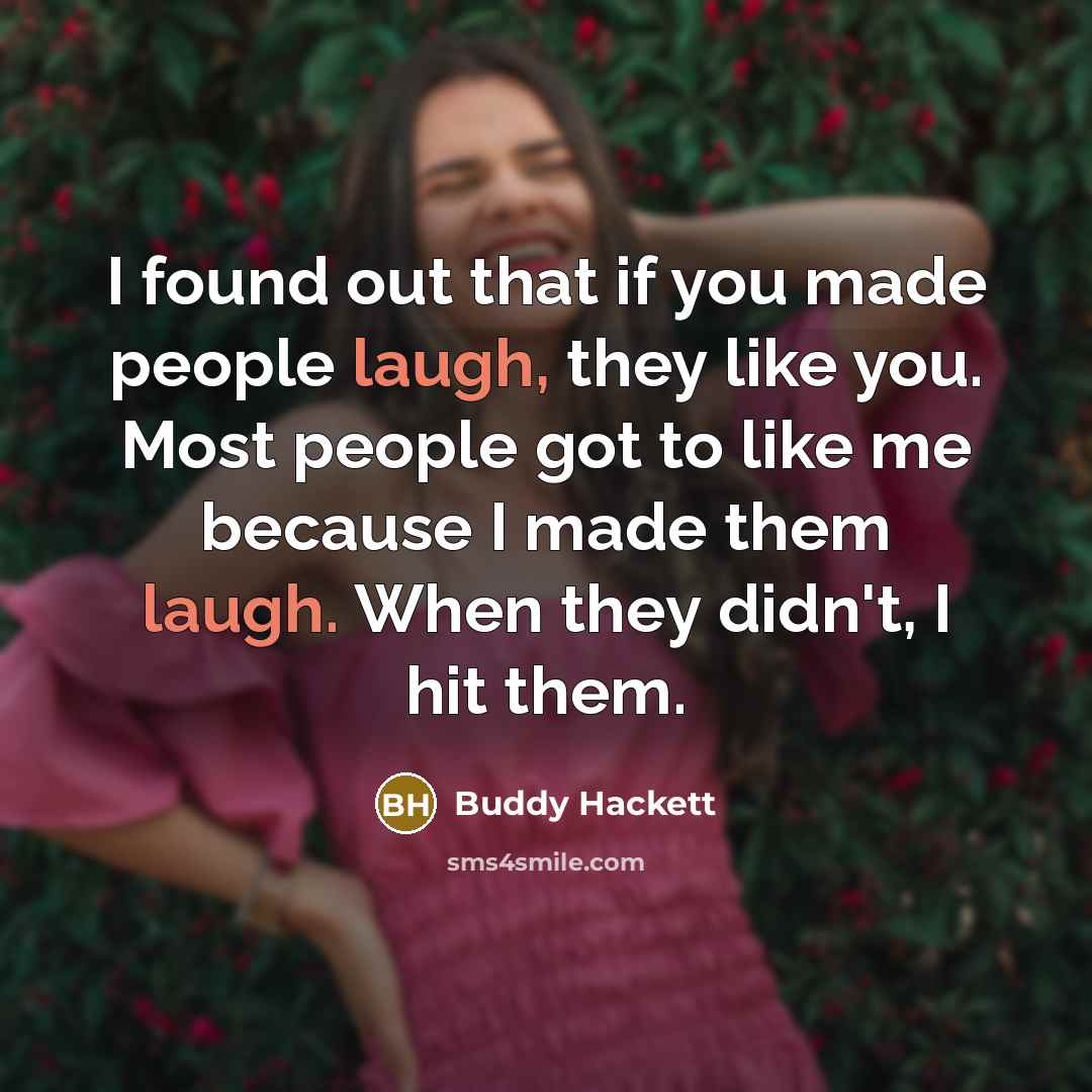 “I found out that if you made people laugh, they…” quote by Buddy Hackett