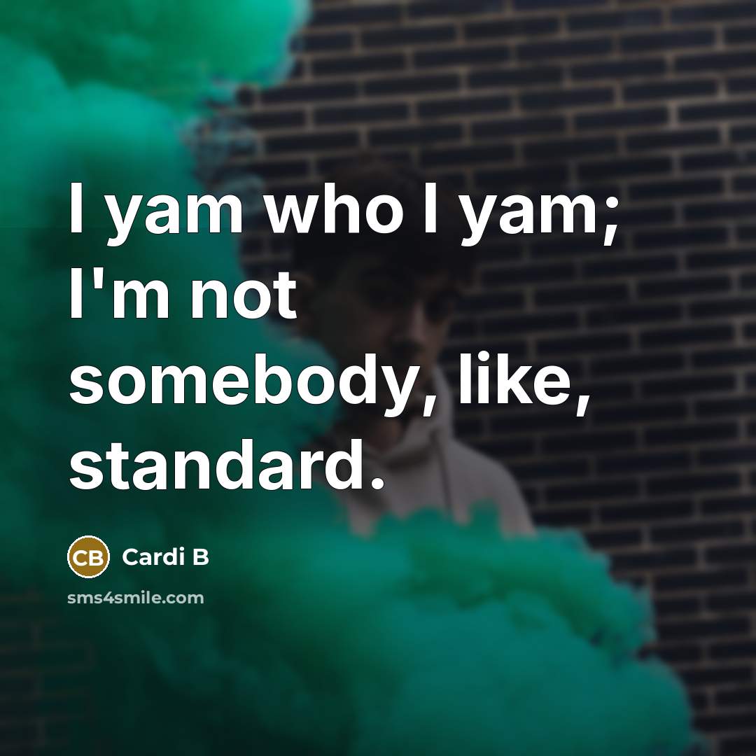 “I yam who I yam; I'm not somebody, like, standard.…” quote by Cardi B