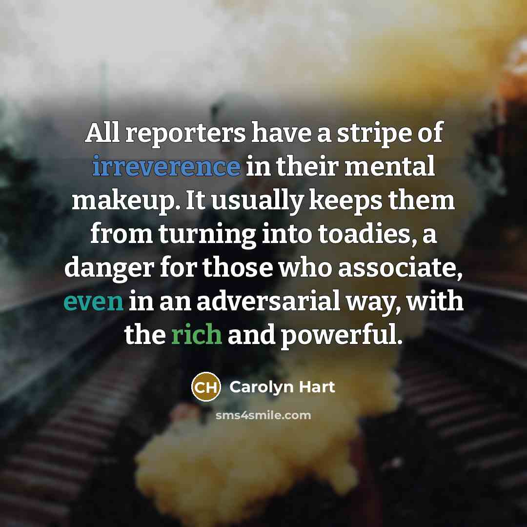 “All reporters have a stripe of irreverence in their mental…” quote by Carolyn Hart