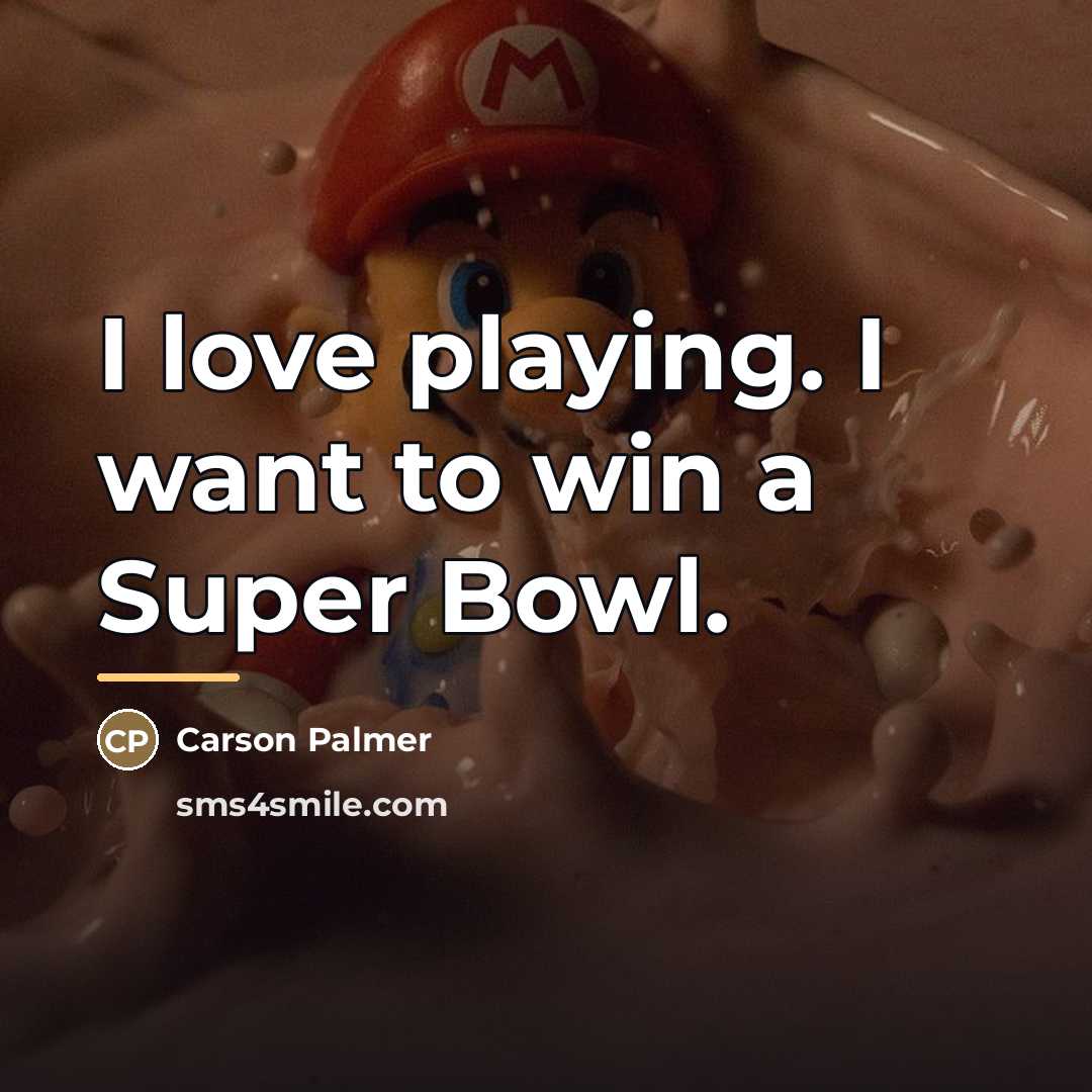 “I love playing. I want to win a Super Bowl.…” quote by Carson Palmer