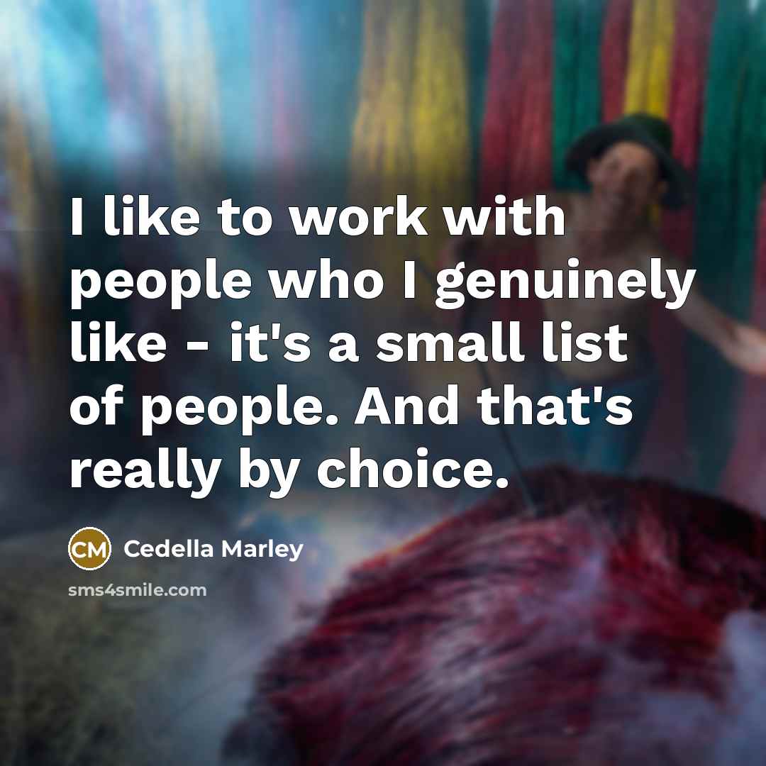 “I like to work with people who I genuinely like…” quote by Cedella Marley