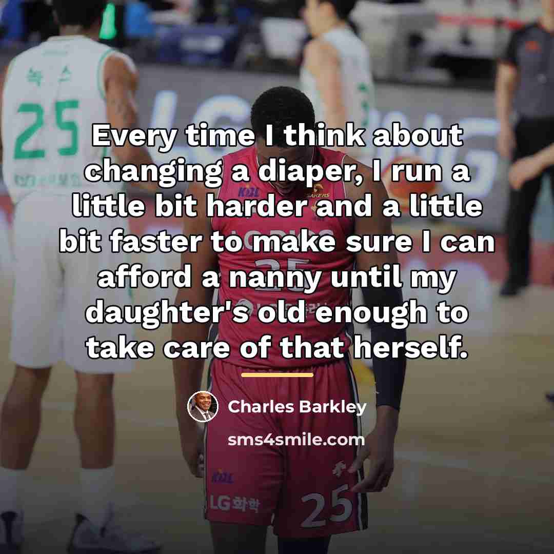 “Every time I think about changing a diaper, I run…” quote by Charles Barkley