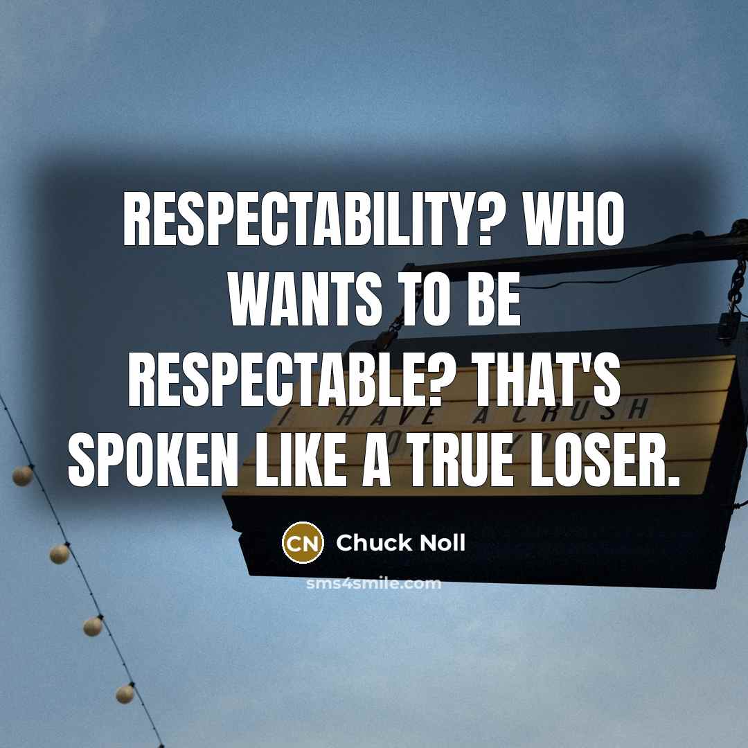 “Respectability? Who wants to be respectable? That's spoken like a…” quote by Chuck Noll