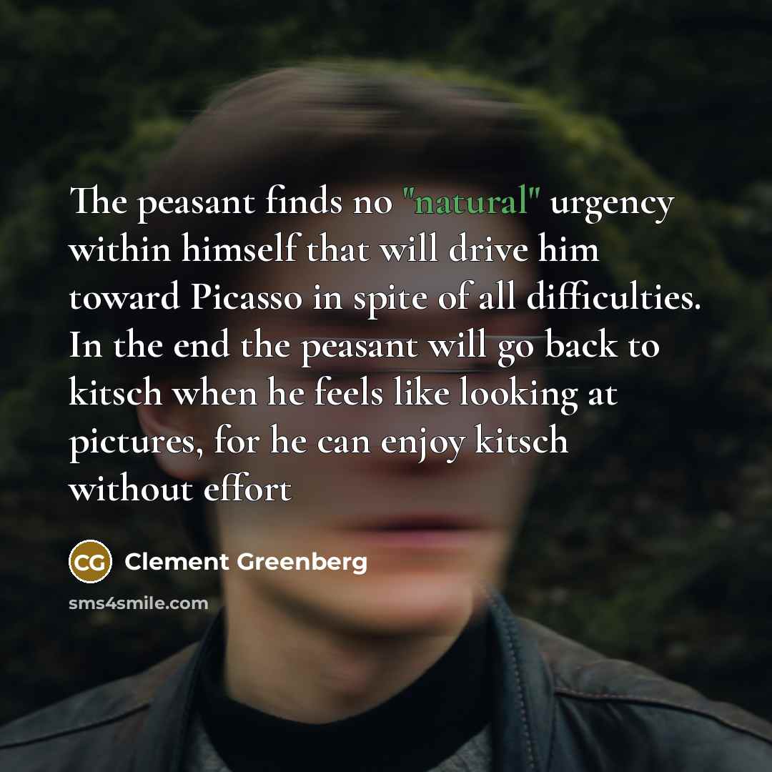 “The peasant finds no "natural" urgency within himself that will…” quote by Clement Greenberg