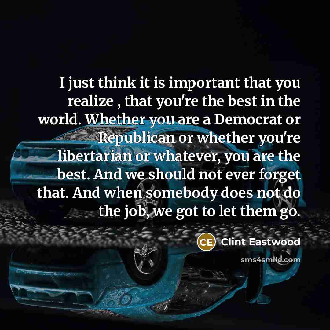 “I just think it is important that you realize ,…” quote by Clint Eastwood