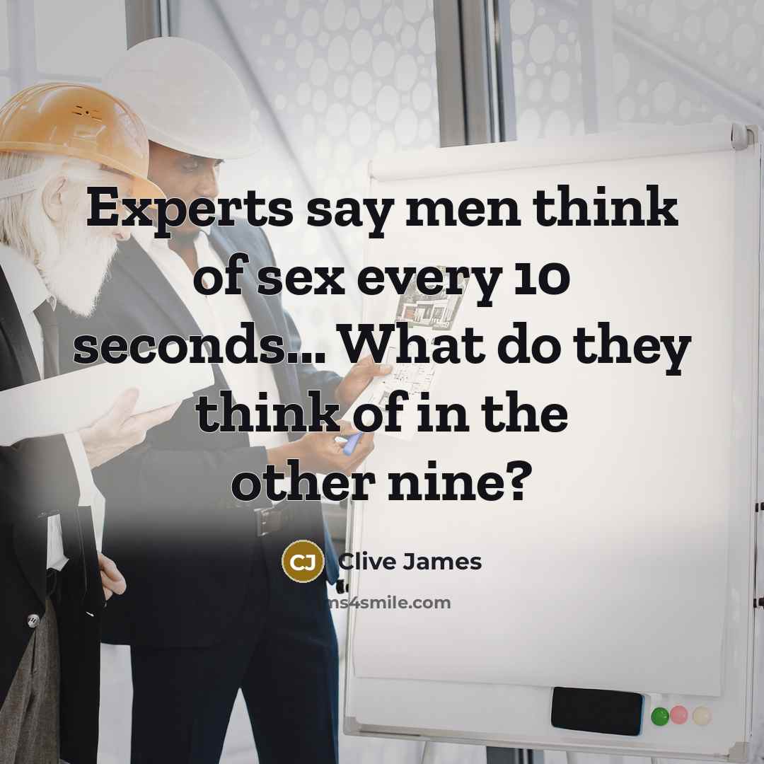 “Experts say men think of sex every 10 seconds... What…” quote by Clive James