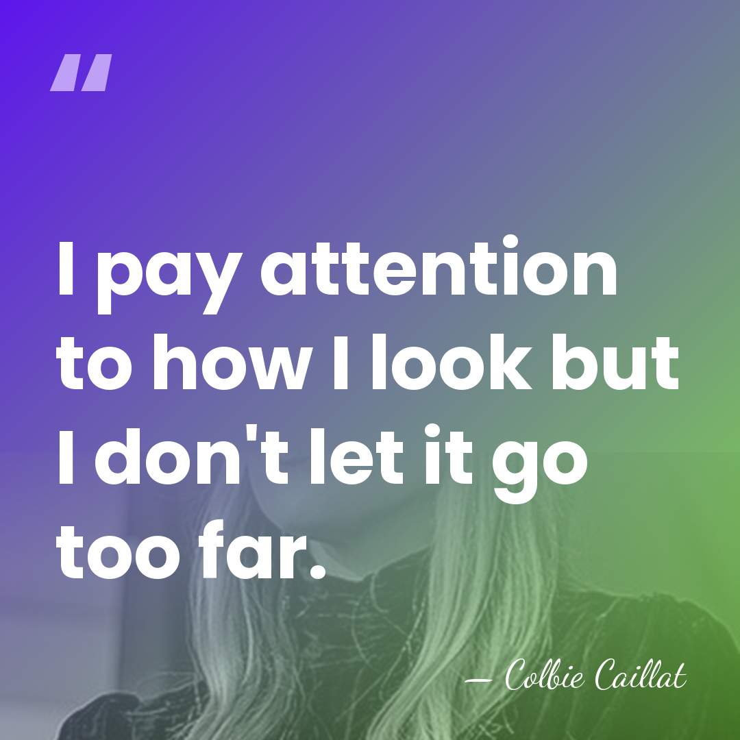 I pay attention to how I look but I don't let it&hellip; - Colbie Caillat