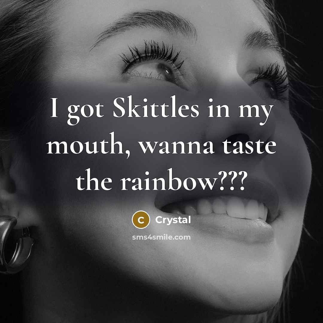 “I got Skittles in my mouth, wanna taste the rainbow???…” quote by Crystal