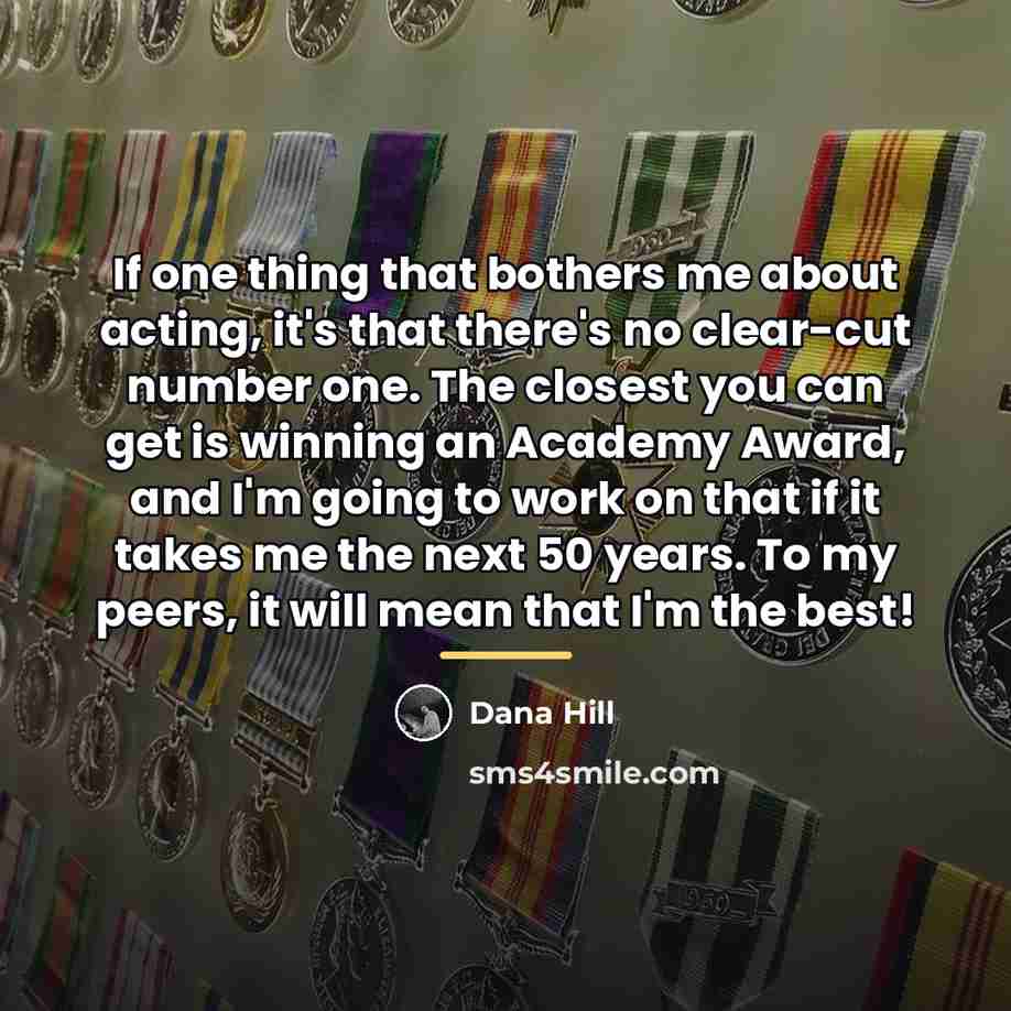 “If one thing that bothers me about acting, it's that…” quote by Dana Hill