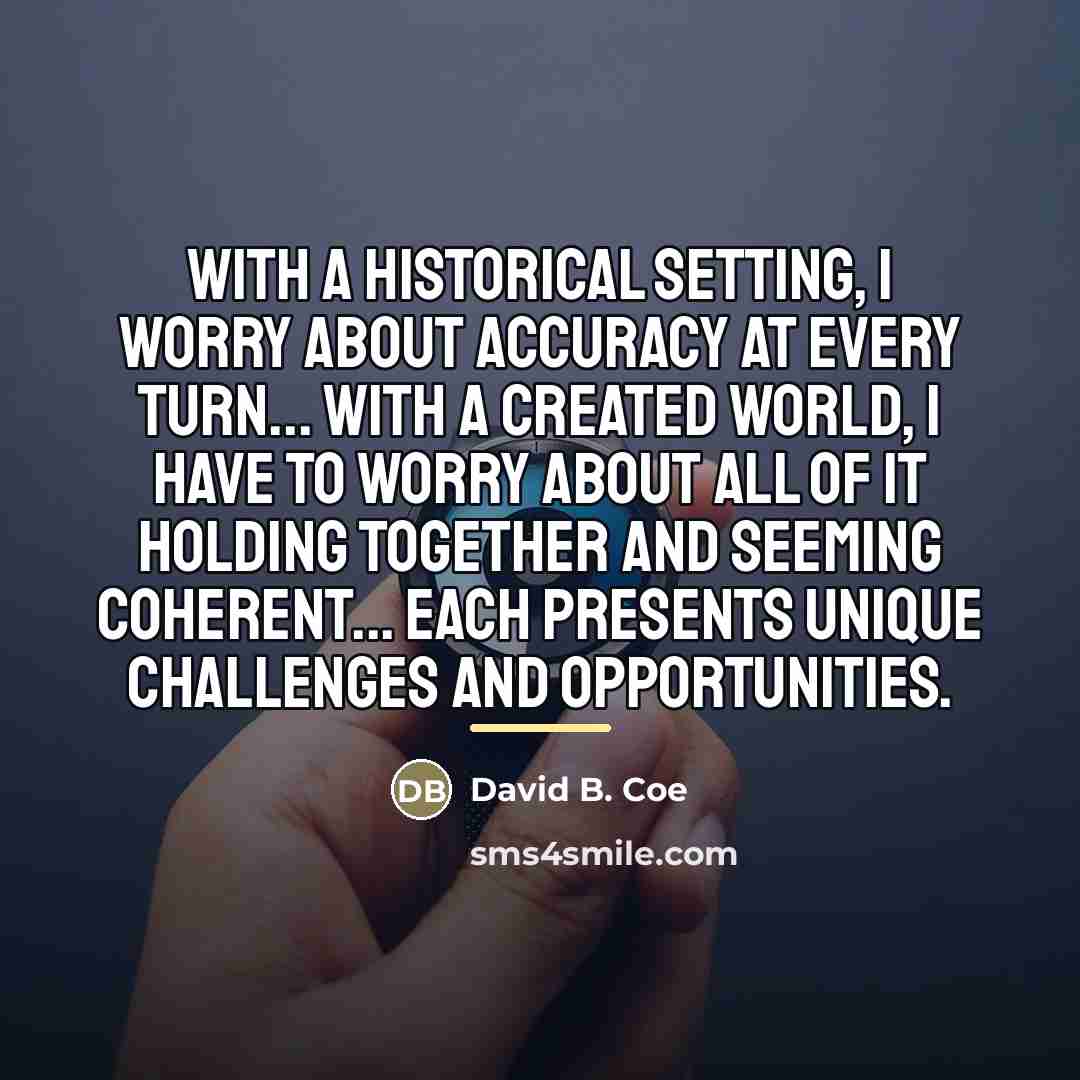 “With a historical setting, I worry about accuracy at every…” quote by David B. Coe