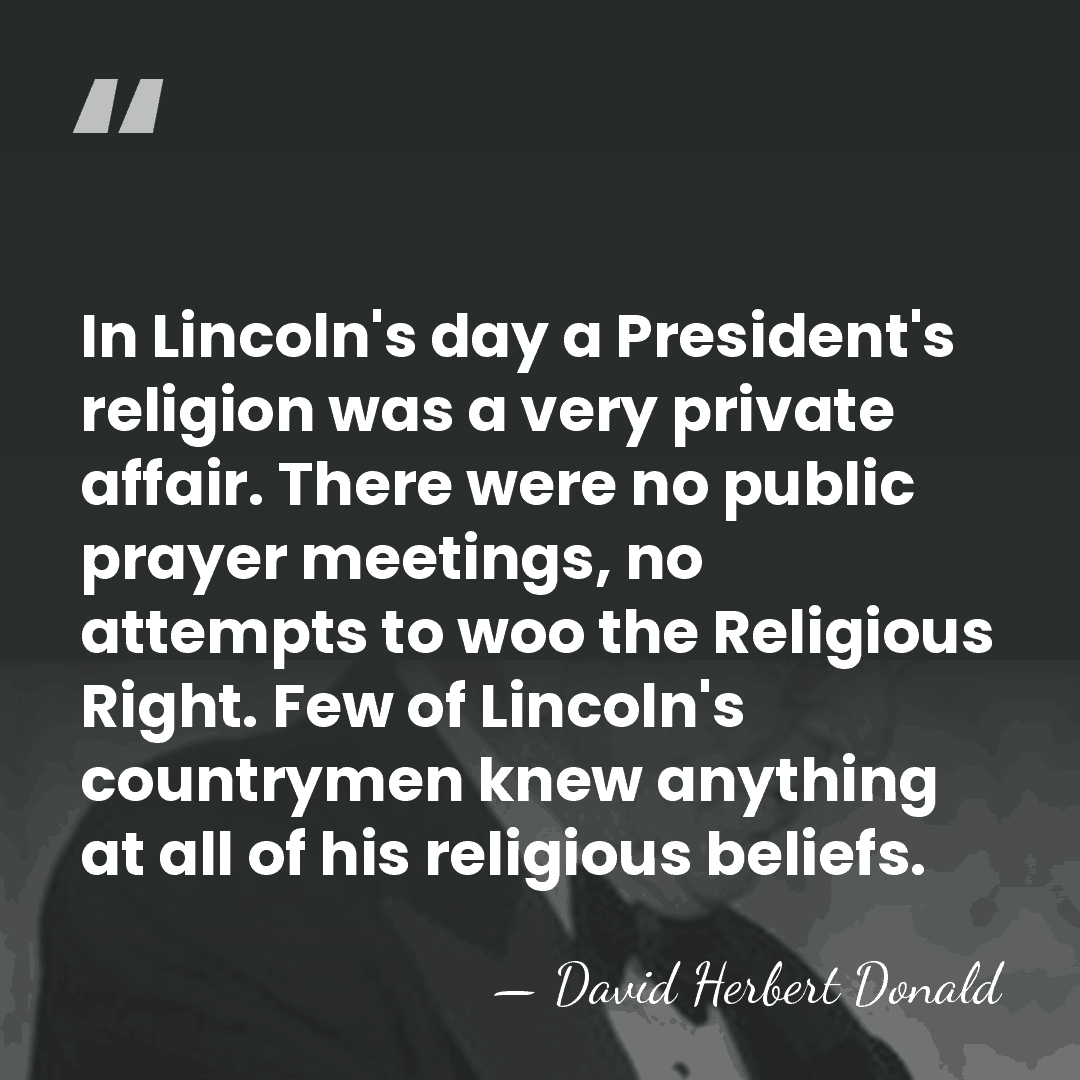 In Lincoln's day a President's religion was a very private affair. There&hellip; - David Herbert Donald