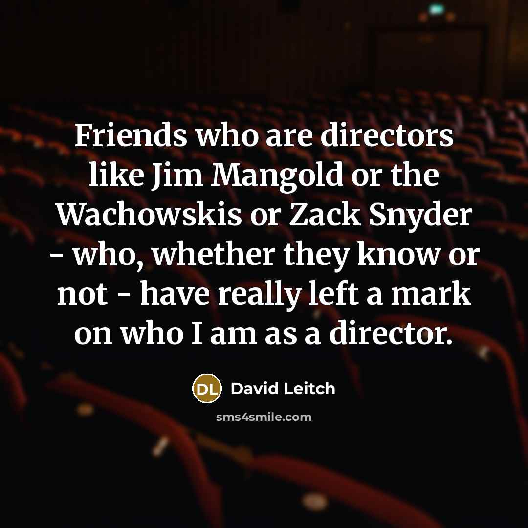 “Friends who are directors like Jim Mangold or the Wachowskis…” quote by David Leitch
