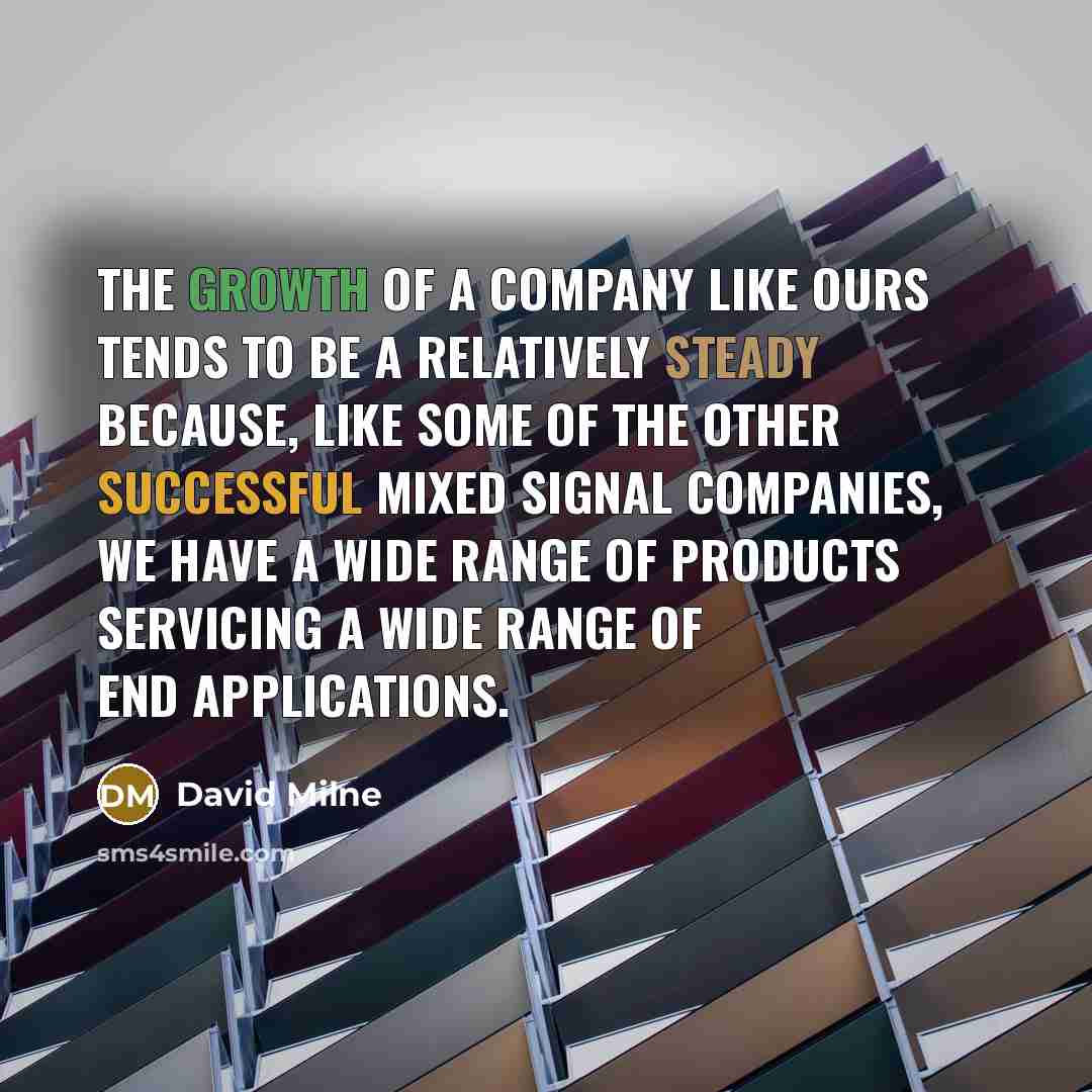 “The growth of a company like ours tends to be…” quote by David Milne