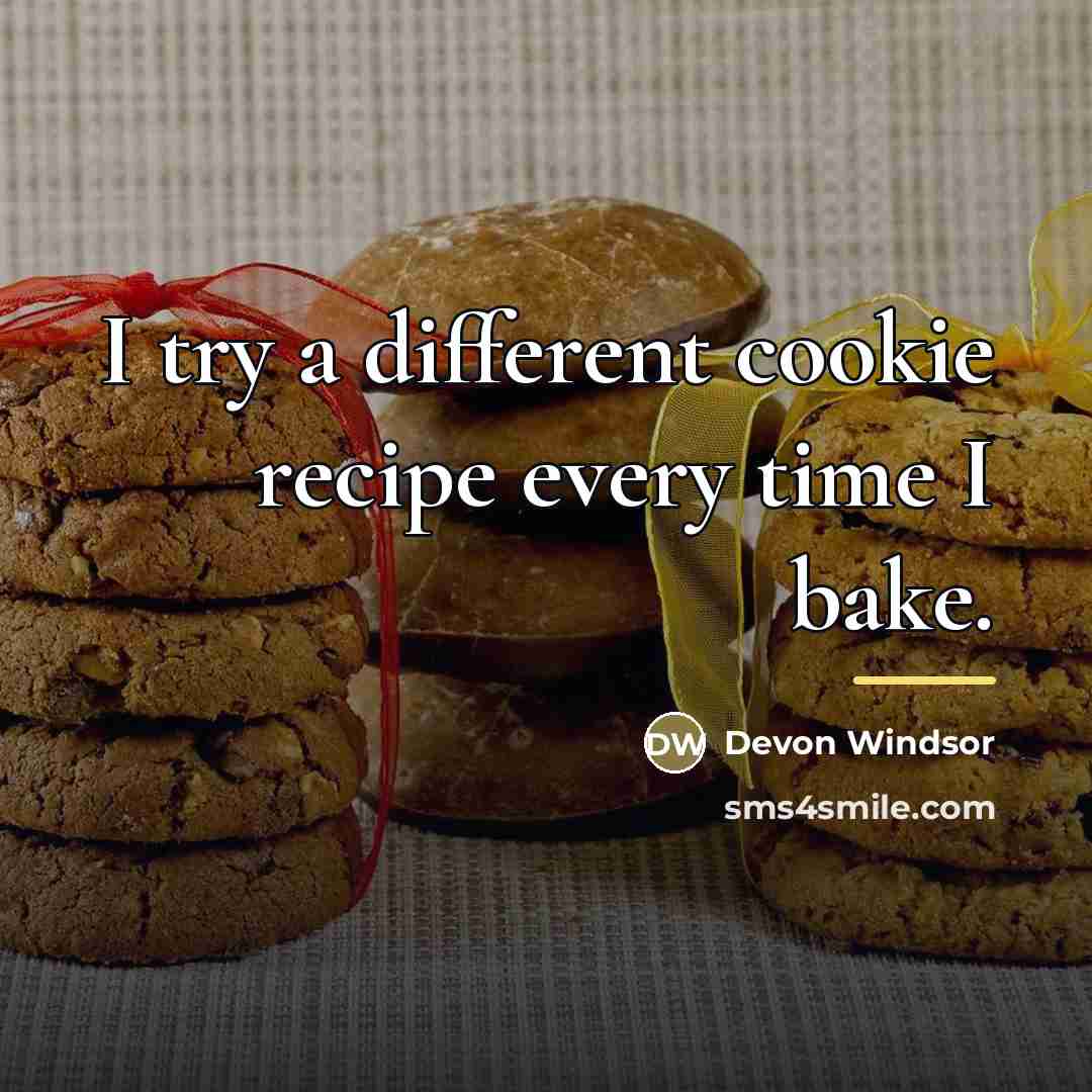 “I try a different cookie recipe every time I bake.…” quote by Devon Windsor