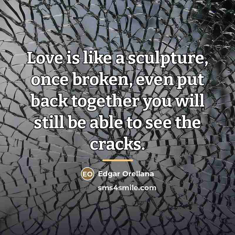 “Love is like a sculpture, once broken, even put back…” quote by Edgar Orellana