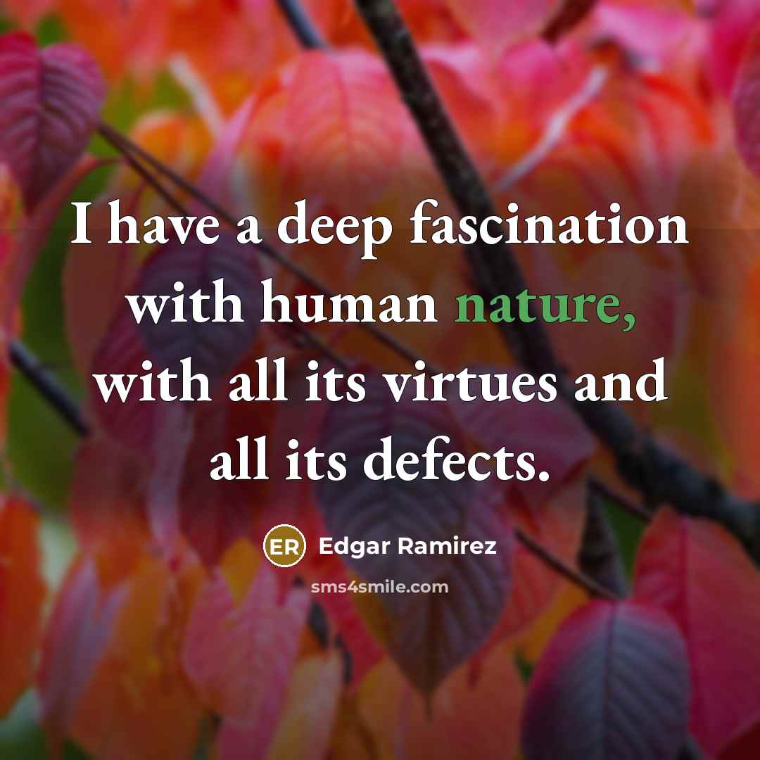 “I have a deep fascination with human nature, with all…” quote by Edgar Ramirez