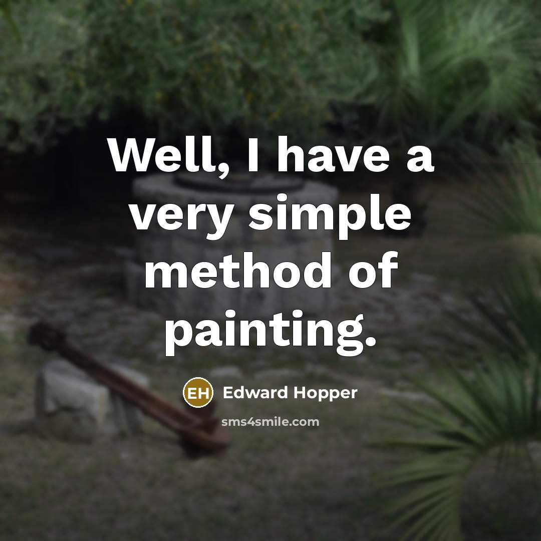 “Well, I have a very simple method of painting.” quote by Edward Hopper