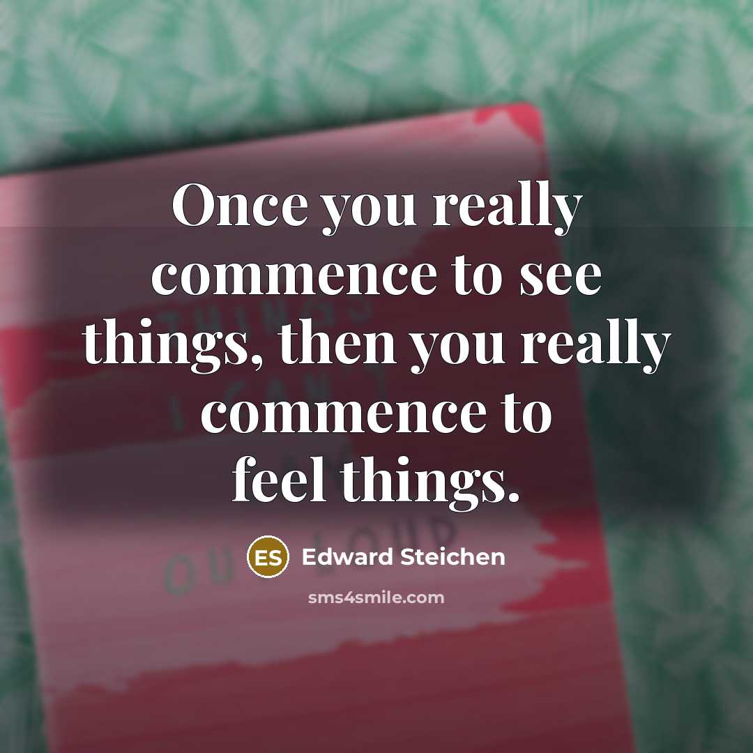 “Once you really commence to see things, then you really…” quote by Edward Steichen