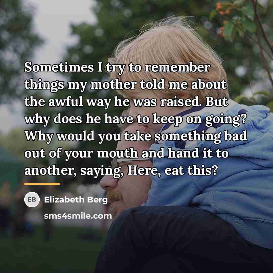 “Sometimes I try to remember things my mother told me…” quote by Elizabeth Berg