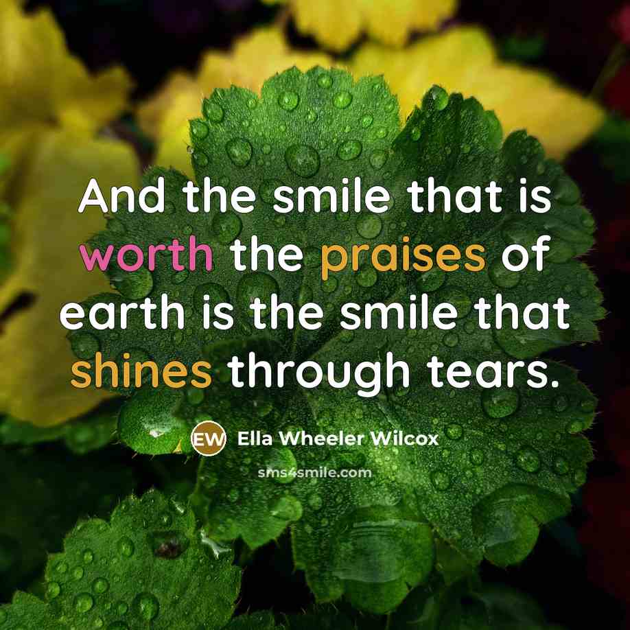 “And the smile that is worth the praises of earth…” quote by Ella Wheeler Wilcox