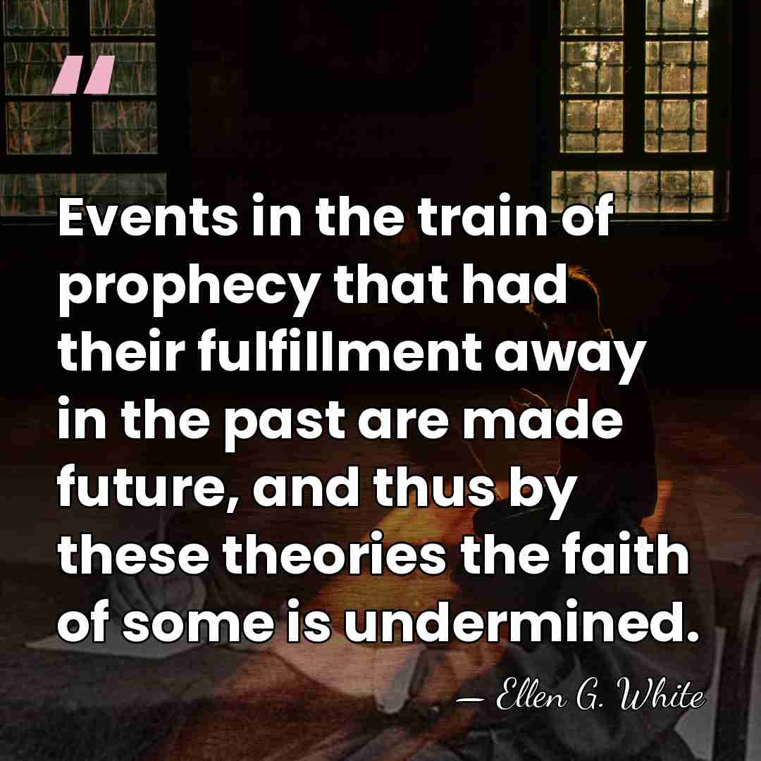 Events in the train of prophecy that had their fulfillment away in&hellip; - Ellen G. White