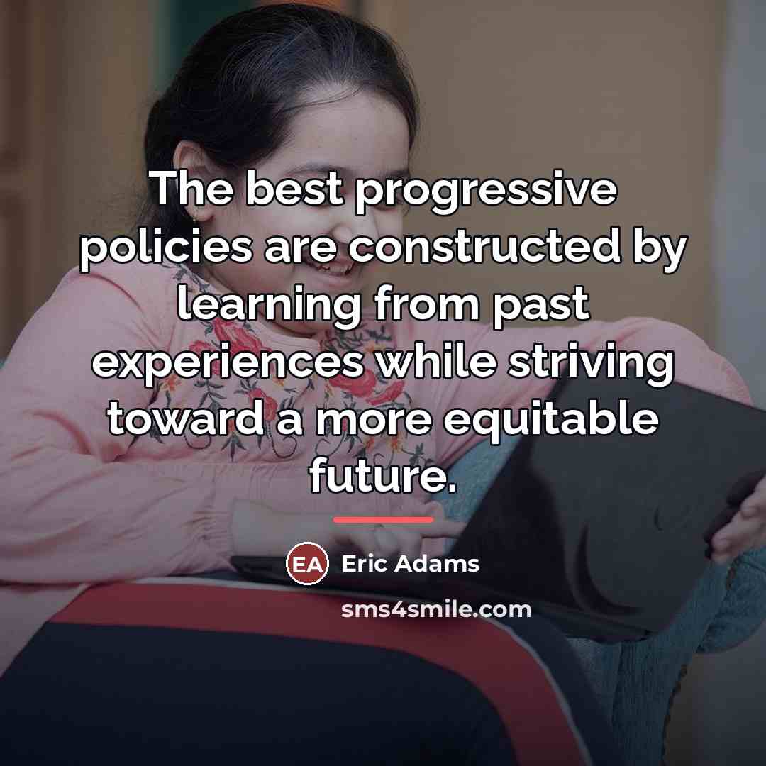 “The best progressive policies are constructed by learning from past…” quote by Eric Adams