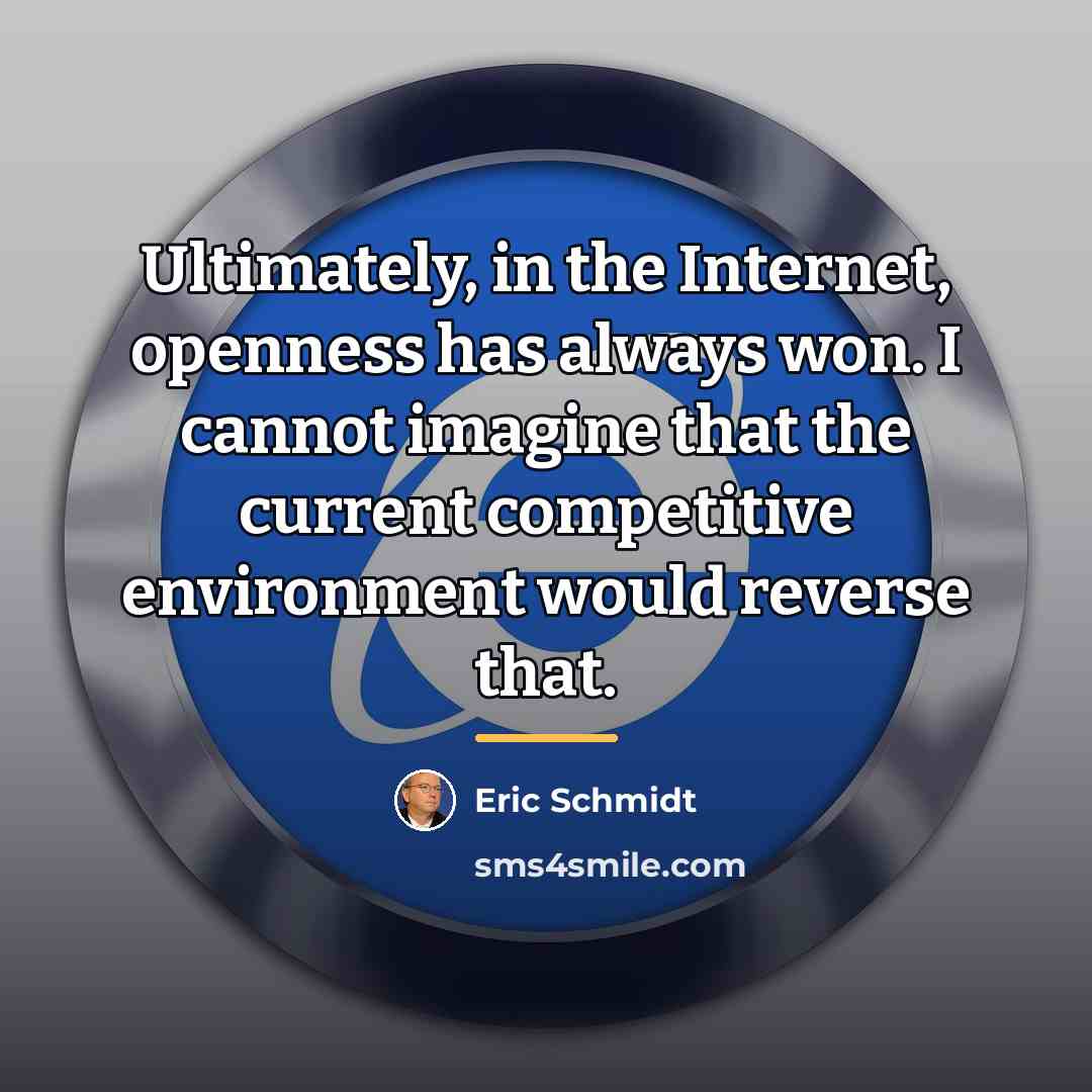 “Ultimately, in the Internet, openness has always won. I cannot…” quote by Eric Schmidt