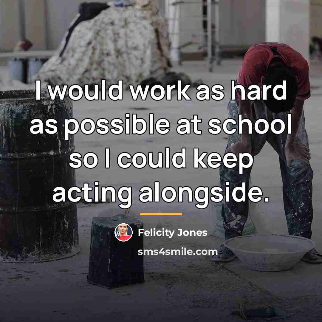“I would work as hard as possible at school so…” quote by Felicity Jones