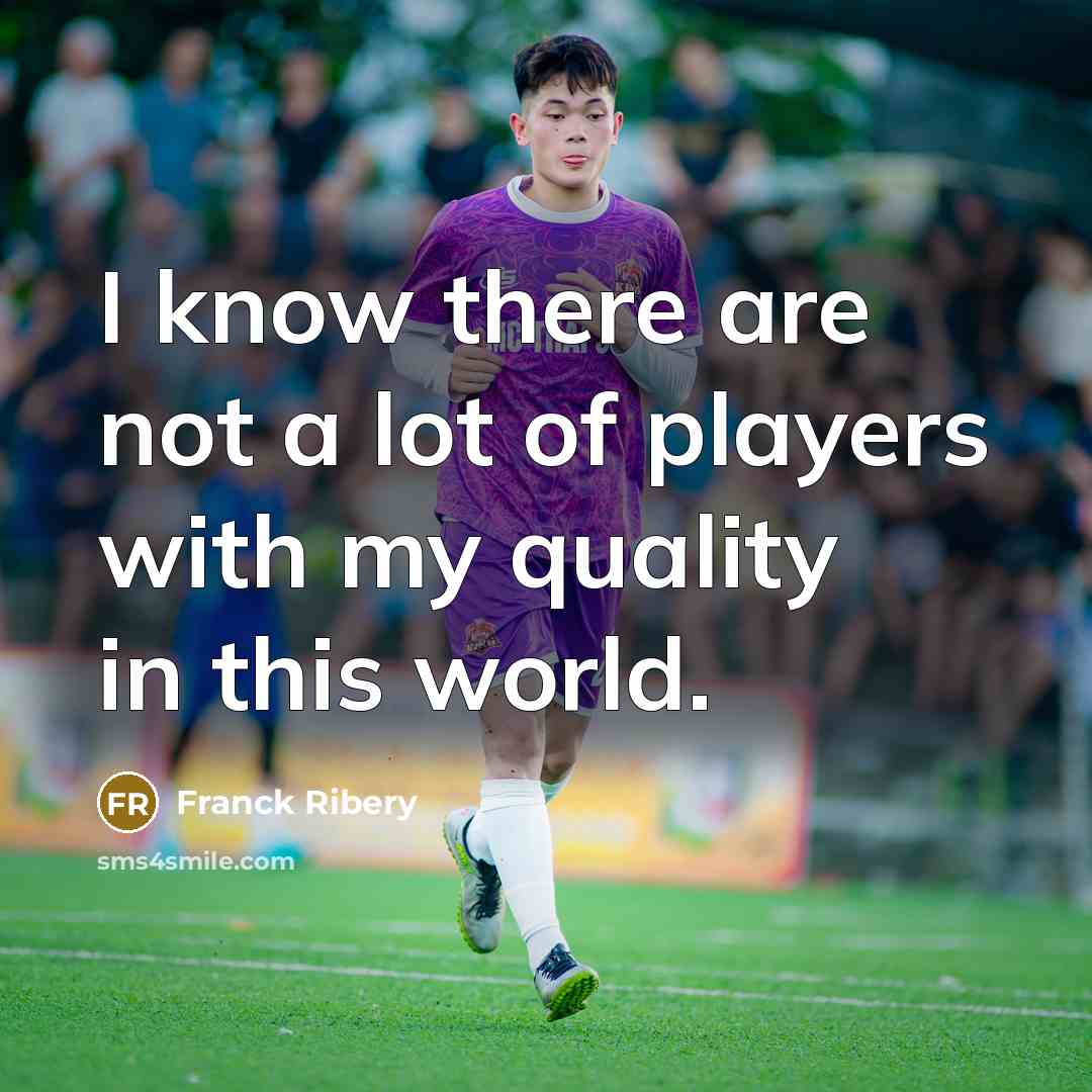 “I know there are not a lot of players with…” quote by Franck Ribery