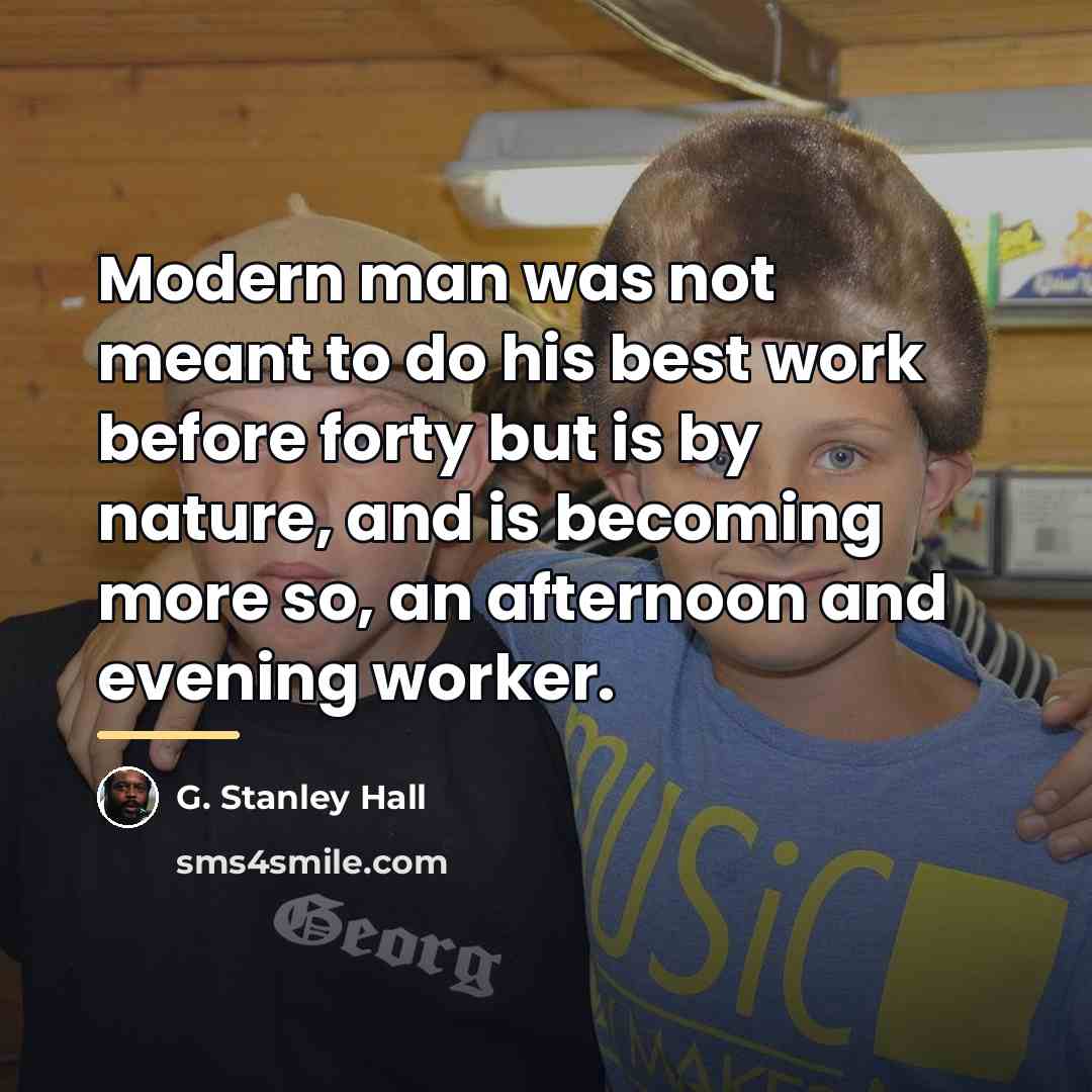 “Modern man was not meant to do his best work…” quote by G. Stanley Hall