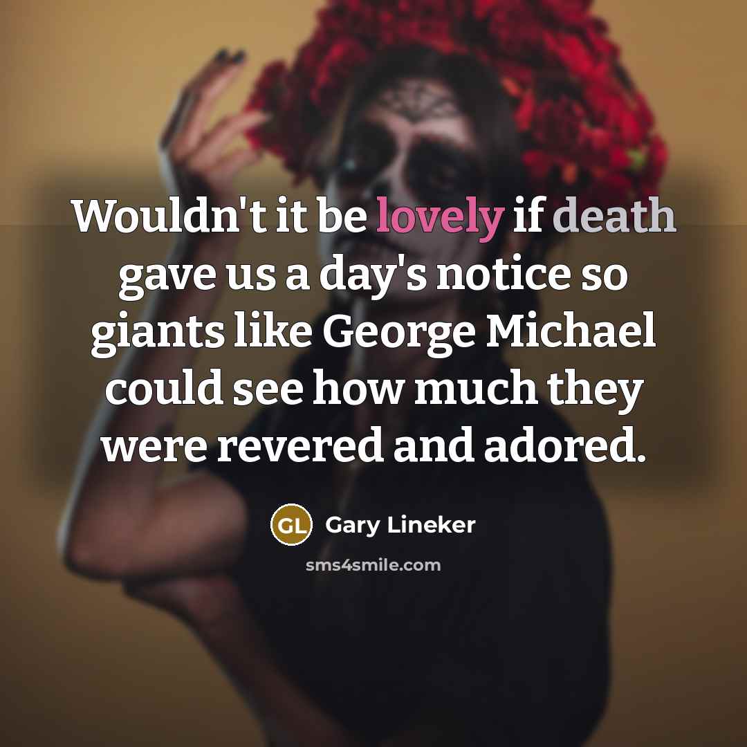 “Wouldn't it be lovely if death gave us a day's…” quote by Gary Lineker