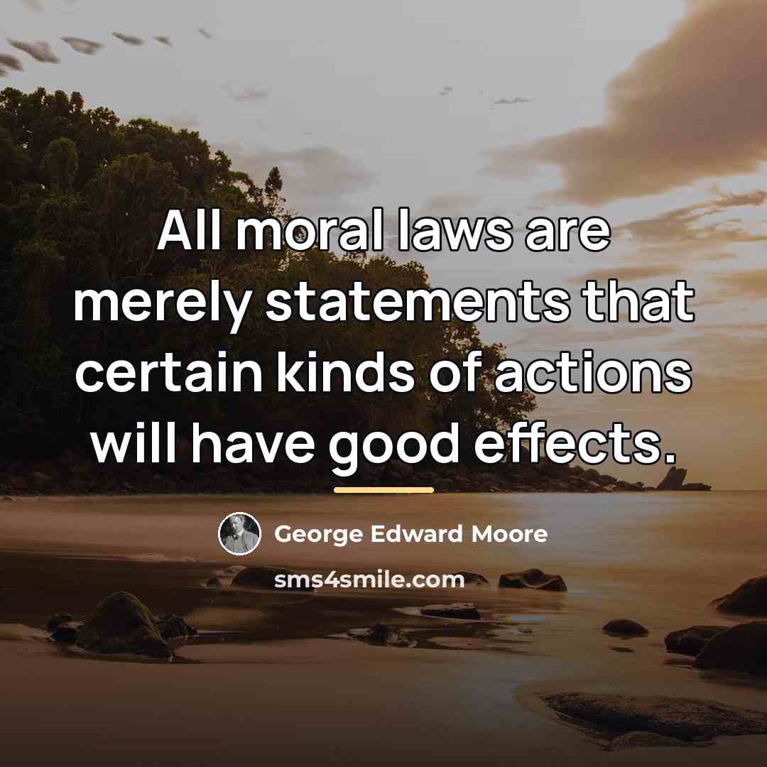 “All moral laws are merely statements that certain kinds of…” quote by George Edward Moore