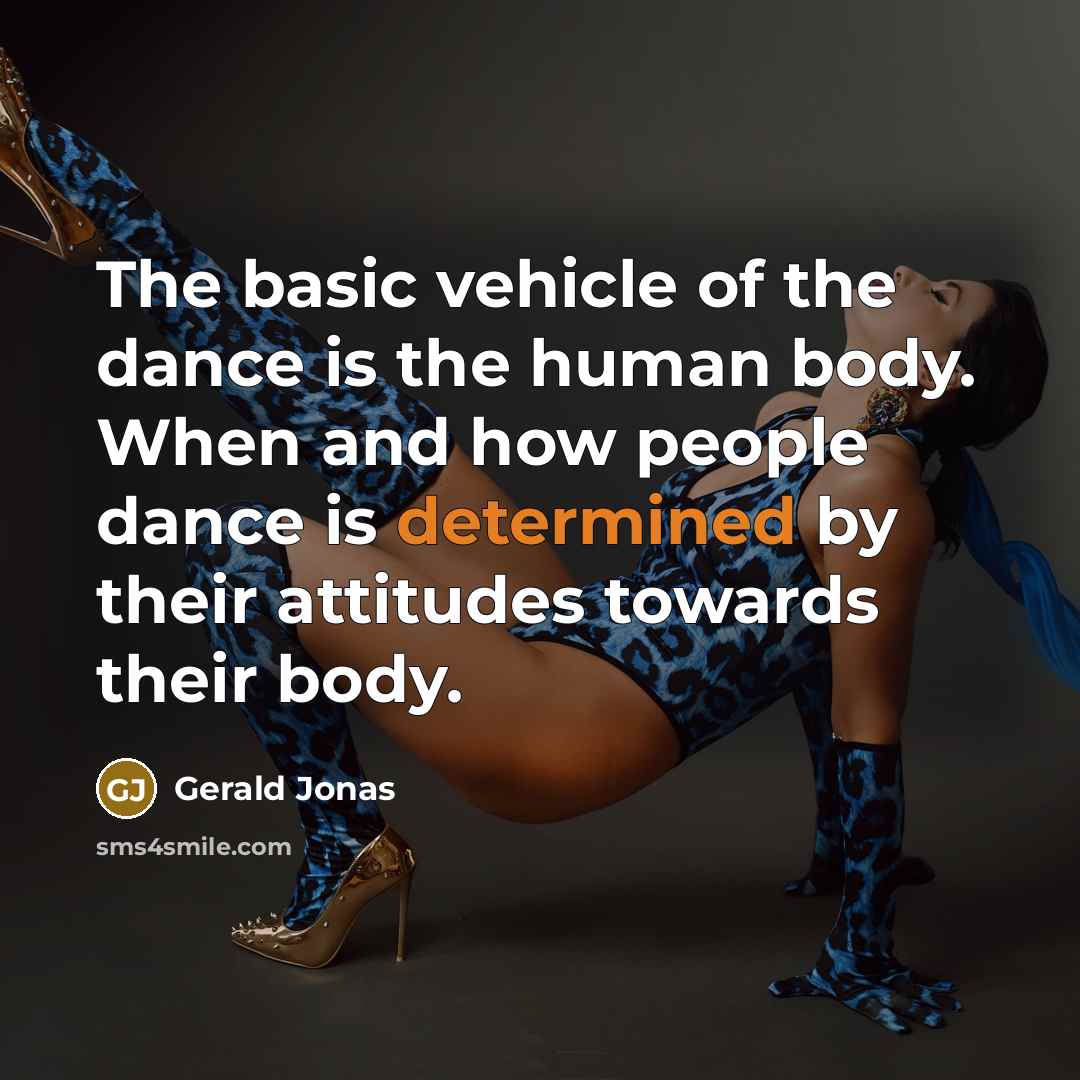 “The basic vehicle of the dance is the human body.…” quote by Gerald Jonas