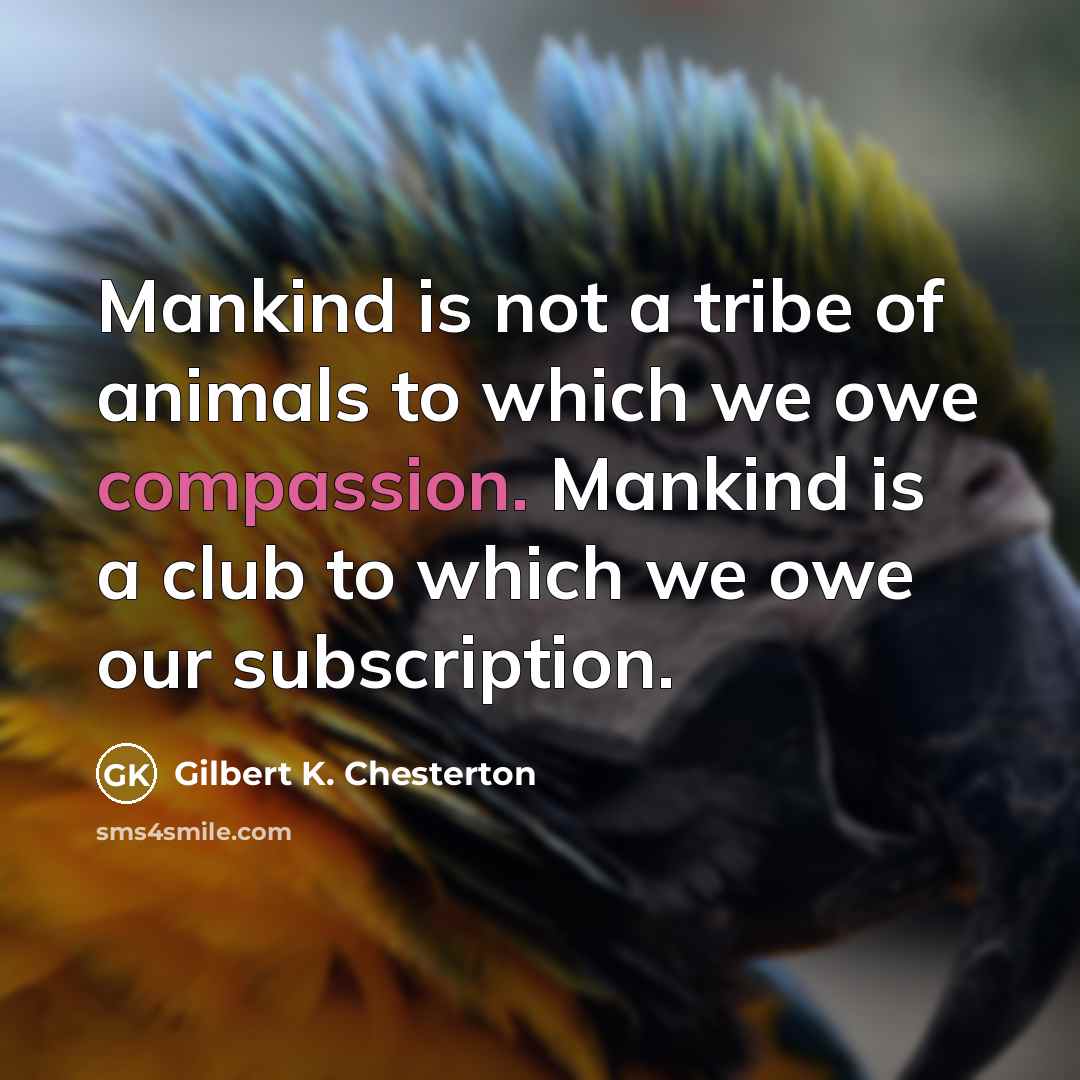 “Mankind is not a tribe of animals to which we…” quote by Gilbert K. Chesterton